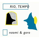 Naomi&Goro ナオミ アンド ゴロー / Rio, Tempo 【CD】
