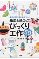 紙皿 &amp; 紙コップびっくり工作 50 季節の園行事にお役立ち! 教育技術ムック / 水野政雄 【ムック】