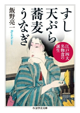 すし　天ぷら　蕎麦　うなぎ 江戸四大名物食の誕生 ちくま学芸文庫 / 飯野亮一 【文庫】