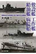 敷設艦 工作艦 給油艦 病院船 表舞台には登場しない秘めたる艦船 光人社NF文庫 / 大内建二 【文庫】