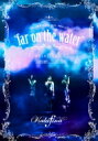 Kalafina カラフィナ / Kalafina LIVE TOUR 2015～2016 “far on the water”Special Final @東京国際フォーラムホールA (DVD) 