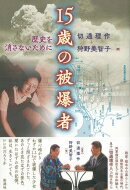 15歳の被爆者 歴史を消さないために / 狩野美智子 【本】