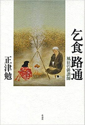 乞食路通 風狂の俳諧師 / 正津勉 【本】