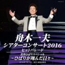 舟木一夫 / 舟木一夫シアターコンサート2016 ヒットパレード / 美空ひばりスペシャル~ひばりが翔んだ日々~ 【CD】