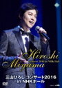 三山ひろし ミヤマヒロシ / 三山ひろし コンサート2016 in NHKホール 【DVD】
