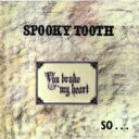 Spooky Tooth スプーキートゥース / You Broke My Heart So...i Busted Your Jaw 1 【SHM-CD】