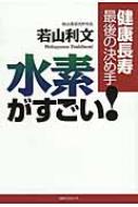 健康長寿最後の決め手　水素がすごい! / 若山利文 【本】