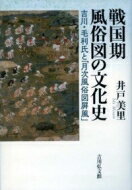 戦国期風俗図の文化史 吉川・毛利氏と「月次風俗図屏風」 / 井戸美里 【本】