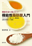 健康寿命を延ばそう!機能性脂肪酸入門 アルツハイマー症、がん、糖尿病、記憶力回復への効果 / 彼谷邦..