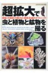 超拡大で虫と植物と鉱物を撮る 超拡大撮影の魅力と深度合成のテクニック 自然写真の教科書 / 日本自然科学写真協会 【本】