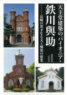 天主堂建築のパイオニア・鉄川與助 長崎の異才なる大工棟梁の偉業 / 喜田信代 【本】
