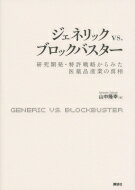 ジェネリックvs.ブロックバスター 研究開発・特許戦略からみた医薬品産業の真相 / 山中隆幸 【本】