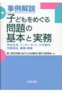 事例解説 子どもをめぐる問題の基本と実務 学校生活 インターネット 少年事件 児童福祉 離婚 親権 / 第二東京弁護士会子どもの権利に関する委員会 【全集 双書】