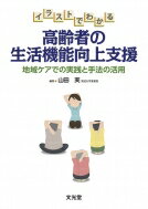 イラストでわかる高齢者の生活機能向上支援 地域ケアでの実践と手法の活用 / 山田実 (筑波大学準教授) 【本】