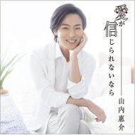 山内惠介 ヤマウチケイスケ / 愛が信じられないなら 【CD Maxi】