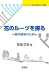 花のルーツを探る 被子植物の化石 シリーズ・生命の神秘と不思議 / ?橋正道 【本】