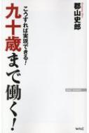 九十歳まで働く! こうすれば実現できる! WAC BUNKO / 郡山史郎 【新書】