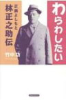 わらわしたい 正調よしもと林正之助伝 / 竹中功 【本】