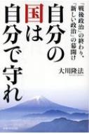 自分の国は自分で守れ 「戦後政治」の終わり、「新しい政治」の幕開け / 大川隆法 オオカワリュウホウ ..