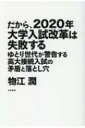 だから、2020年大学入試改革は失敗する ゆとり世代が警告する高大接続入試の矛盾と落とし穴 / 物江潤 【本】