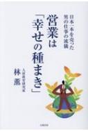 営業は「幸せの種まき」 日本一本を売った男の仕事の流儀 / 林薫 【本】