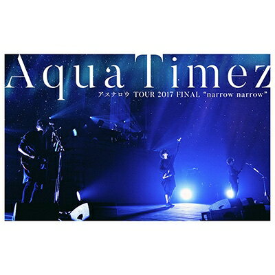 Aqua Timez アクアタイムズ / Aqua Timez アスナロウ TOUR 2017 FINAL “narrow narrow” 【DVD】