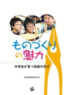 ものづくりの魅力 中学生が育つ技術の学び / 技術教育研究会 【本】