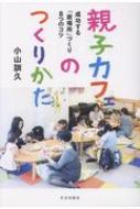 親子カフェのつくりかた 成功する「居場所」づくり8つのコツ / 小山訓久 【本】