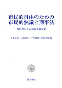 市民的自由のための市民的熟議と刑事法 増田豊先生古稀祝賀論文集 / 伊東研祐 【本】