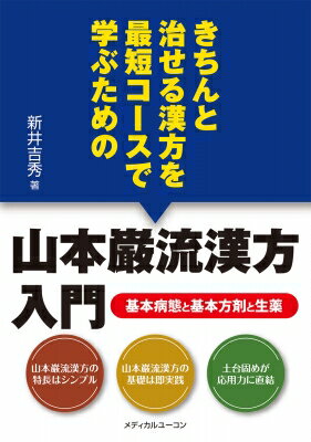 きちんと治せる漢方を最短コースで学ぶための山本巌流漢方入門 基本病態と基本方剤と生薬 / 新井吉秀 【本】