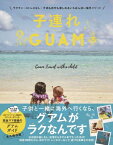 子連れGUAM -ラクチン・ストレスなし・子供も自分も楽しめるいちばん近い海外リゾート- / 高橋香奈子 【本】