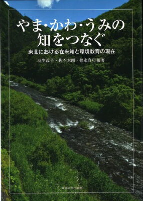 やま・かわ・うみの知をつなぐ 東北における在来知と環境教育の現在 / 羽生淳子 【本】