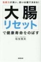 「大腸リセット」で健康寿命をのばす 免疫力が高い、低いは腸で決まる! / 松生恒夫 【本】
