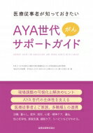 AYA世代がんサポートガイド 医療従事者が知っておきたい / 厚生労働省科学研究費補助金がん対策推進総合研究事業「総合的な思春期 【本】