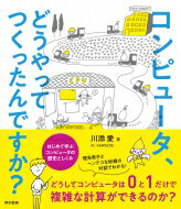 コンピュータ どうやってつくったんですか はじめて学ぶコンピュータの歴史としくみ / 川添愛 【本】