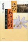 北のあけぼの 悲運を超えた明治の小学校長 / 沖藤典子 【本】