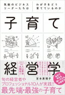 子育て経営学 気鋭のビジネスリーダーたちはわが子をどう育てているのか / 宮本恵理子 【本】