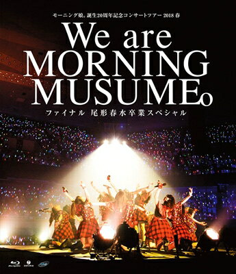 モーニング娘。'18 / モーニング娘。誕生20周年記念コンサートツアー2018春～We are MORNING MUSUME。～ファイナル 尾形春水卒業スペシャル (Blu-ray) 【BLU-RAY DISC】