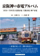 京阪神の市電アルバム 1950‐70年代の京都市電・大阪市電・神戸市電 / 高橋修 【本】