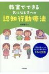 教室でできる気になる子への認知行動療法 「認知の歪み」から起こる行動を変える13の技法 / 松浦直己 【本】