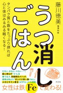 うつ消しごはん タンパク質と鉄をたっぷり摂れば心と体はみるみる軽くなる! / 藤川徳美 【本】