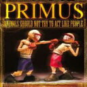 Primus vX / Animals Should Not Try To Act Like People yLPz