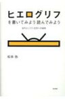 ヒエログリフを書いてみよう読んでみよう 古代エジプト文字への招待 / 松本弥 【本】