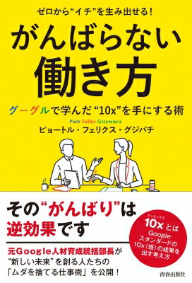 ゼロから“イチ”を生み出せる!がんばらない働き方 グーグルで学んだ“10x”を手にする術 / ピョートル・フェリクス・グジバチ 【本】