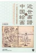 近世画譜と中国絵画 十八世紀の日中美術交流発展史 / 小林宏光 【本】