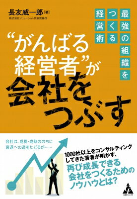 “がんばる経営者”が会社をつぶす 最強の組織をつくる経営術 / 長友威一郎 【本】