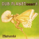 Matumbi }gDr / Dub Planet Orbit 1 yCDz