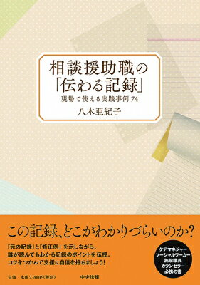 相談援助職の「伝わる記録」 現場で使える実践事例74 / 八木亜紀子 【本】