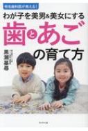 有名歯科医が教える!わが子を美男 & 美女にする歯とあごの育て方 / 黒瀬基尋 【本】