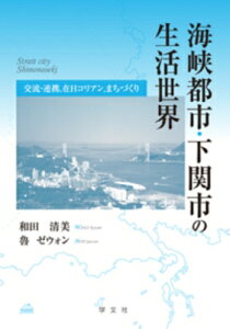 海峡都市・下関市の生活世界 交流・連携、在日コリアン、まちづくり / 和田清美 【本】